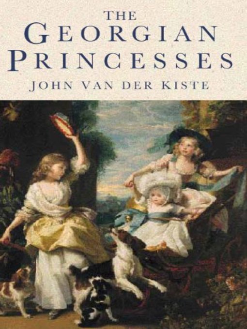 Title details for The Georgian Princesses by John van der Kiste - Available